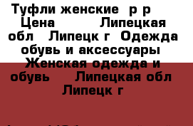 Туфли женские, р-р 38 › Цена ­ 900 - Липецкая обл., Липецк г. Одежда, обувь и аксессуары » Женская одежда и обувь   . Липецкая обл.,Липецк г.